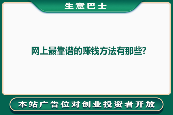 網(wǎng)上最靠譜的賺錢(qián)方法有那些?