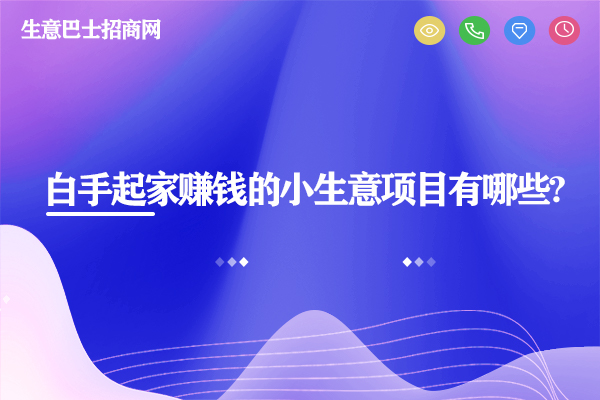 白手起家賺錢的小生意項(xiàng)目有哪些?