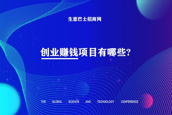 創(chuàng)業(yè)賺錢項目有哪些?目前比較火熱的60個創(chuàng)業(yè)賺錢項目。