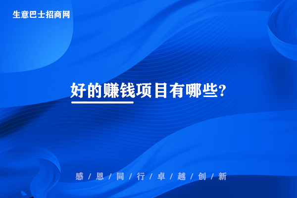 好的賺錢項目有哪些?目前比較火熱的60個賺錢好項目。