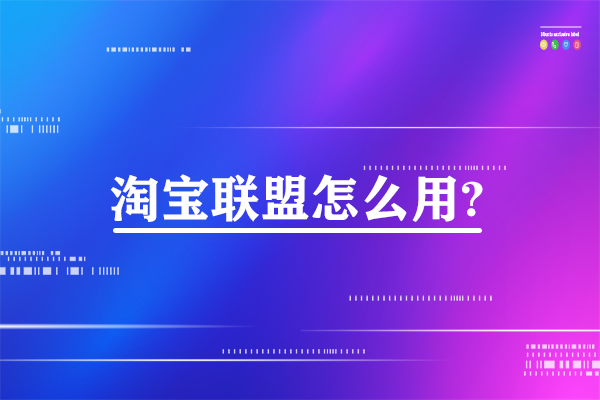 淘寶聯(lián)盟怎么用?淘寶聯(lián)盟的2大使用步驟詳細講解。